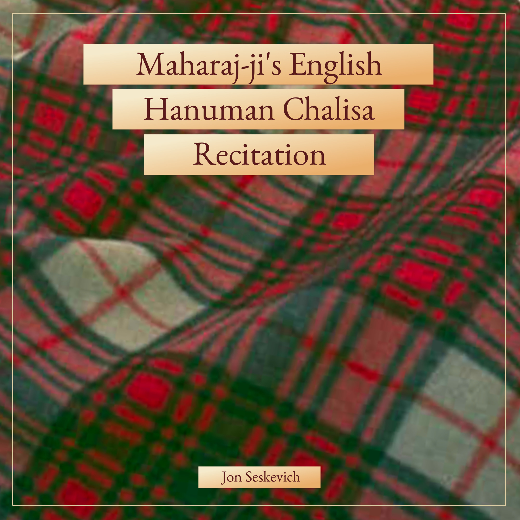 Maharajjis English Chalisa - v1.6.1 “Maharaj-ji’s English Hanuman Chalisa Recitation by Jon Seskevich, album artwork featuring sacred plaid cloth background symbolizing Neem Karoli Baba’s presence.”
